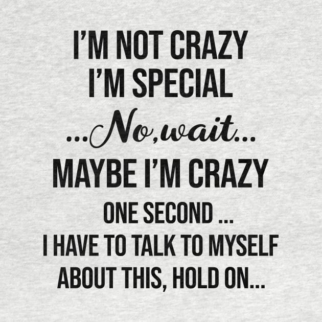 I’m Not Crazy I’m Special No Wait Maybe I’m Crazy One Second I Have To Talk To Myself Shirt by Alana Clothing